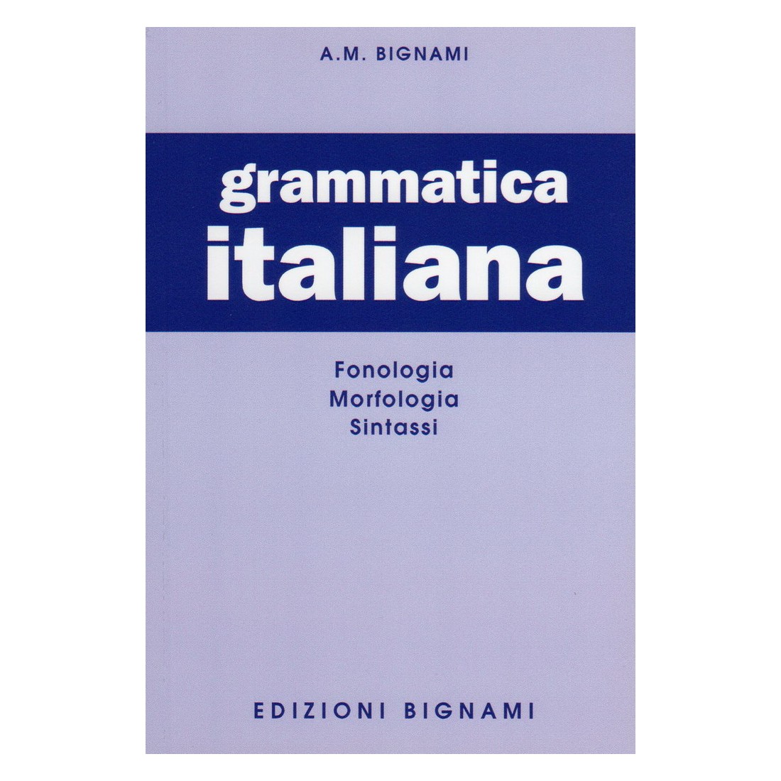 Grammatica italiana - fonologia, morfologia, sintassi - Edizioni Bignami
