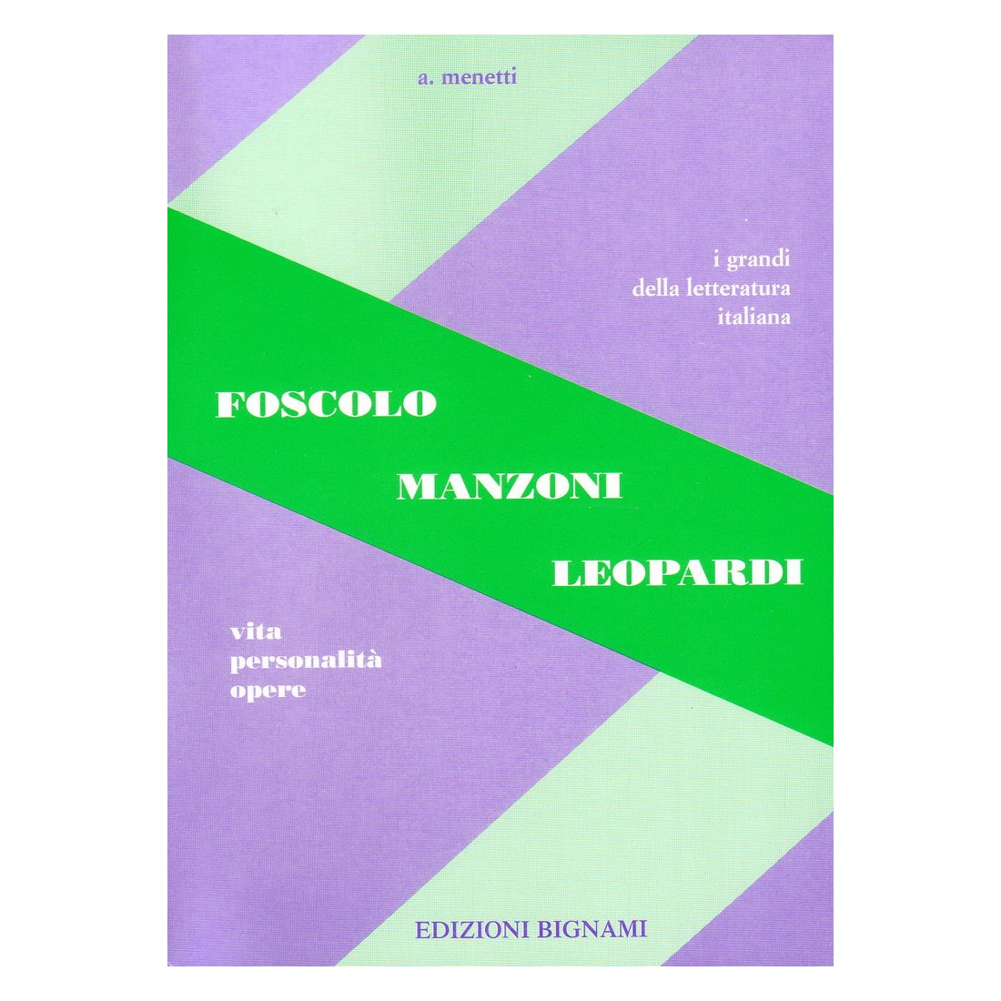Riassunto Foscolo Manzoni Leopardi - Vita, Personalità, Opere - Edizioni Bignami