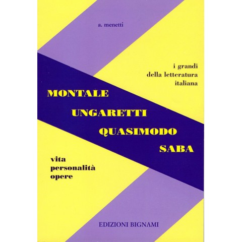 Riassunto Montale Ungaretti Quasimodo Saba - Vita, Personalità, Opere - Edizioni Bignami