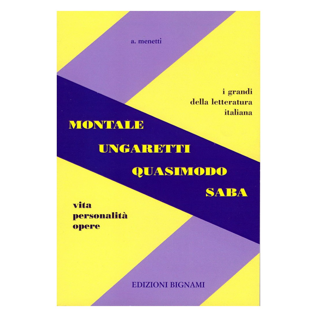 Riassunto Montale Ungaretti Quasimodo Saba - Vita, Personalità, Opere - Edizioni Bignami