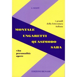 Riassunto Montale Ungaretti Quasimodo Saba - Vita, Personalità, Opere - Edizioni Bignami