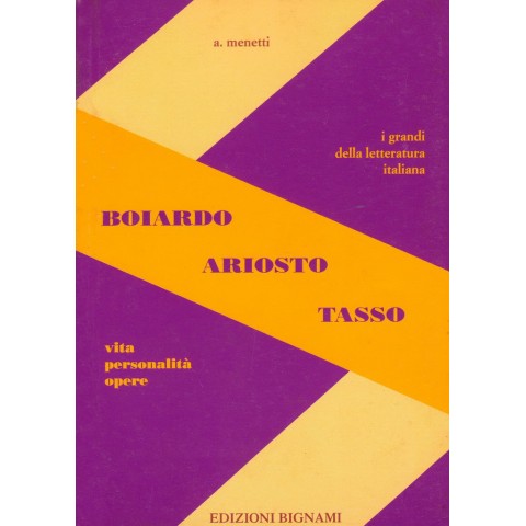Boiardo - Ariosto - Tasso - Vita, Personalità, Opere