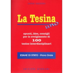 La Tesina Uno: Spunti, idee, consigli per 100 tesine interdisciplinari - Esame di Stato - Prova orale