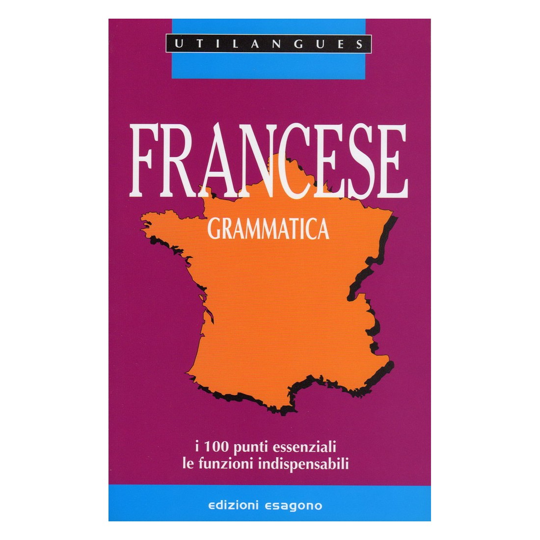 Francese - Grammatica - I 100 punti essenziali, le funzioni indispensabili